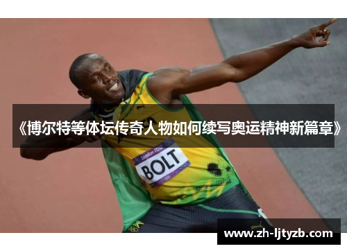 《博尔特等体坛传奇人物如何续写奥运精神新篇章》